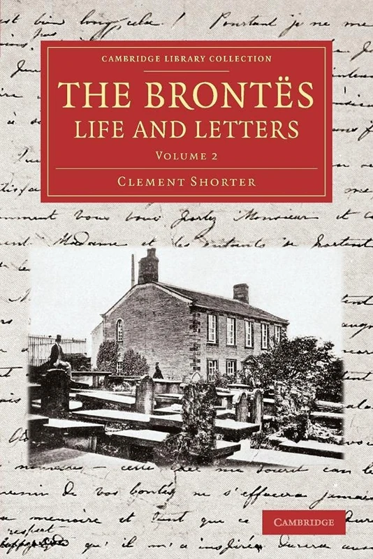 The Brontes Life and Letters: Being An Attempt To Present A Full And Final Record Of The Lives Of The Three Sisters, Charlotte, Emily And Anne Brontë: ... Library Collection - Literary Studies)