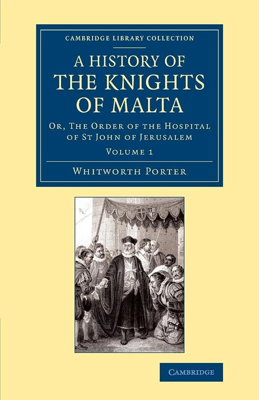 A History of the Knights of Malta: Or, The Order Of The Hospital Of St John Of Jerusalem: 1 (Cambridge Library Collection - European History)
