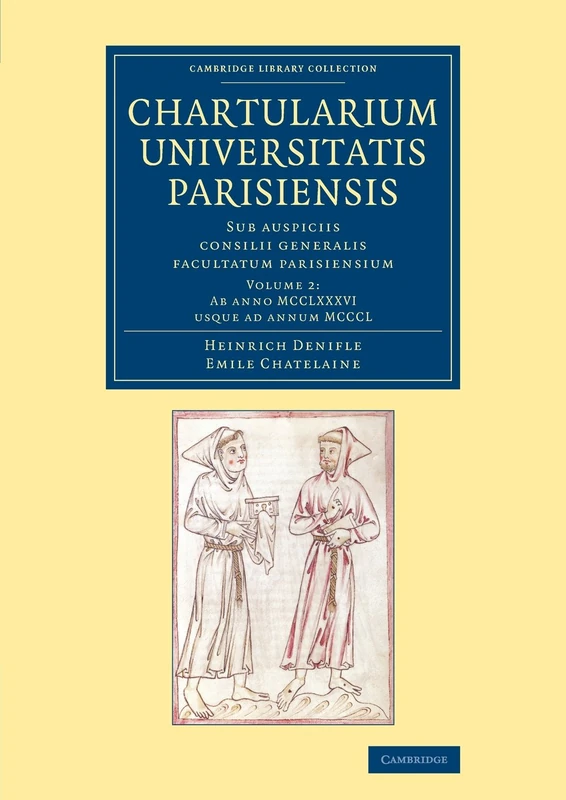 Chartularium Universitatis Parisiensis: Volume 2, Ab anno MCCLXXXVI usque ad annum MCCCL: Sub auspiciis consilii generalis facultatum parisiensium (Cambridge Library Collection - Medieval History)