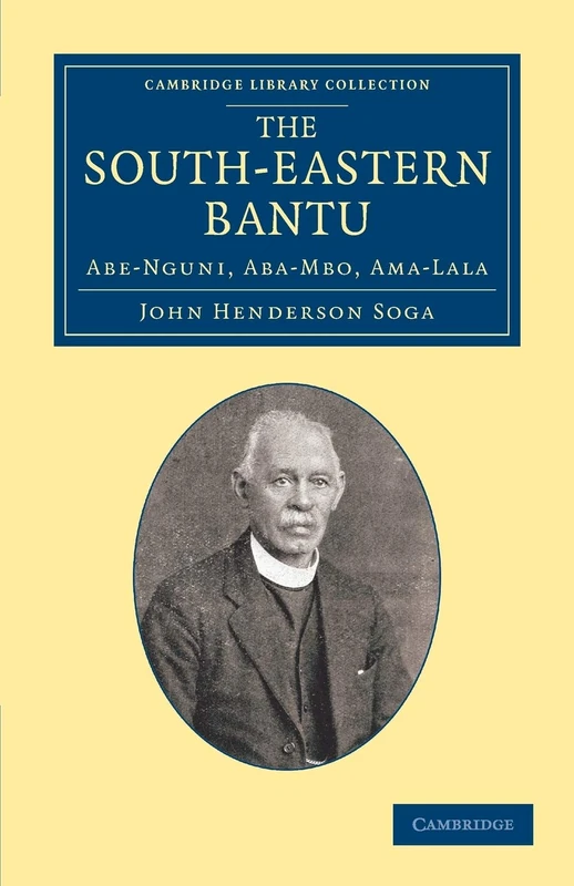 The South-Eastern Bantu: Abe-Nguni, Aba-Mbo, Ama-Lala (Cambridge Library Collection - Anthropology)