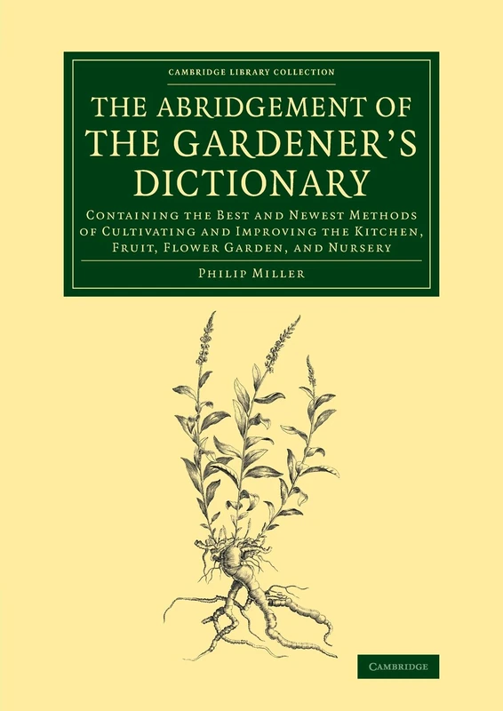 The Abridgement of the Gardener's Dictionary: Containing the Best and Newest Methods of Cultivating and Improving the Kitchen, Fruit, Flower Garden, ... Library Collection - Botany and Horticulture)