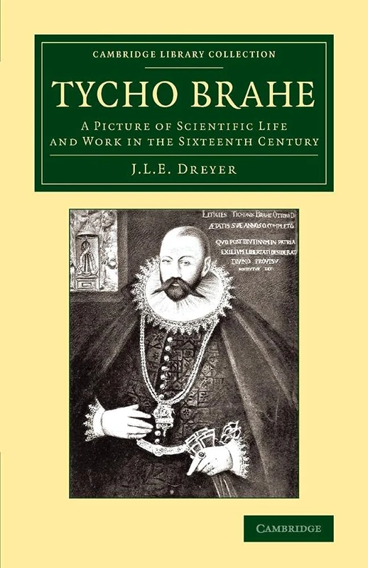 Tycho Brahe: A Picture Of Scientific Life And Work In The Sixteenth Century (Cambridge Library Collection - Astronomy)