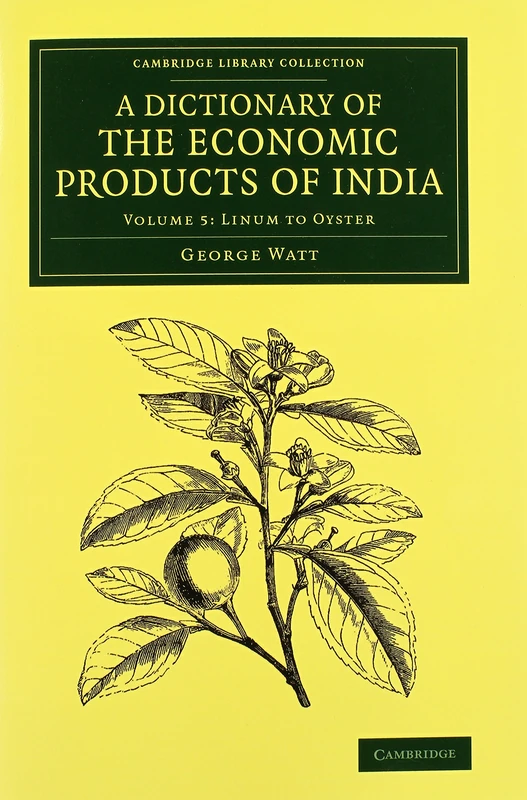 A Dictionary of the Economic Products of India: Volume 5, Linum to Oyster (Cambridge Library Collection - Botany and Horticulture)