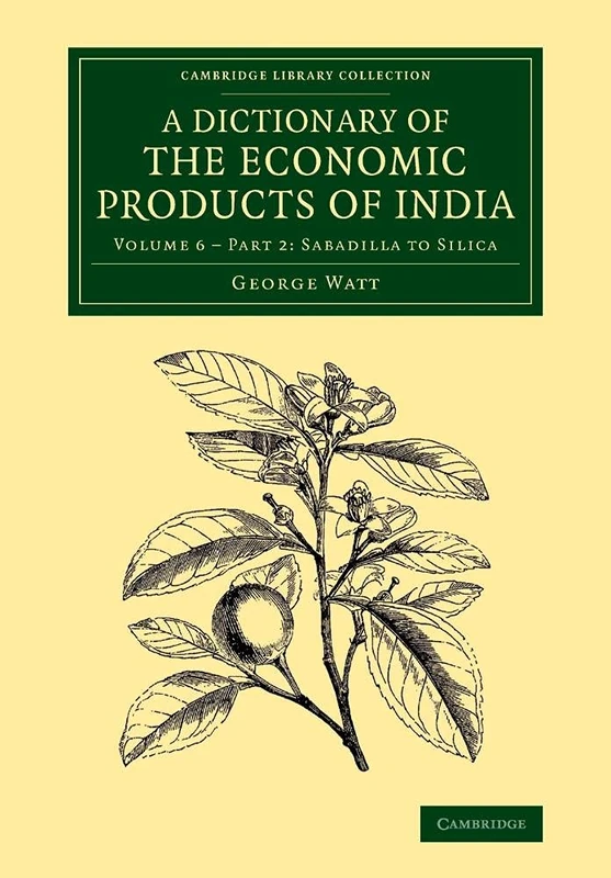 A Dictionary of the Economic Products of India: Volume 6, Sabadilla to Silica, Part 2 (Cambridge Library Collection - Botany and Horticulture) - Image 1