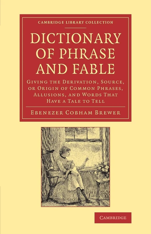 Dictionary of Phrase and Fable: Giving the Derivation, Source, or Origin of Common Phrases, Allusions, and Words that Have a Tale to Tell (Cambridge Library Collection - Literary Studies) - Image 1
