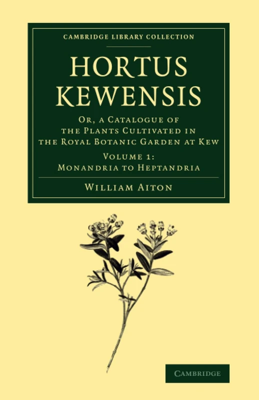 Hortus Kewensis: Or, a Catalogue of the Plants Cultivated in the Royal Botanic Garden at Kew: Volume 1 (Cambridge Library Collection - Botany and Horticulture)