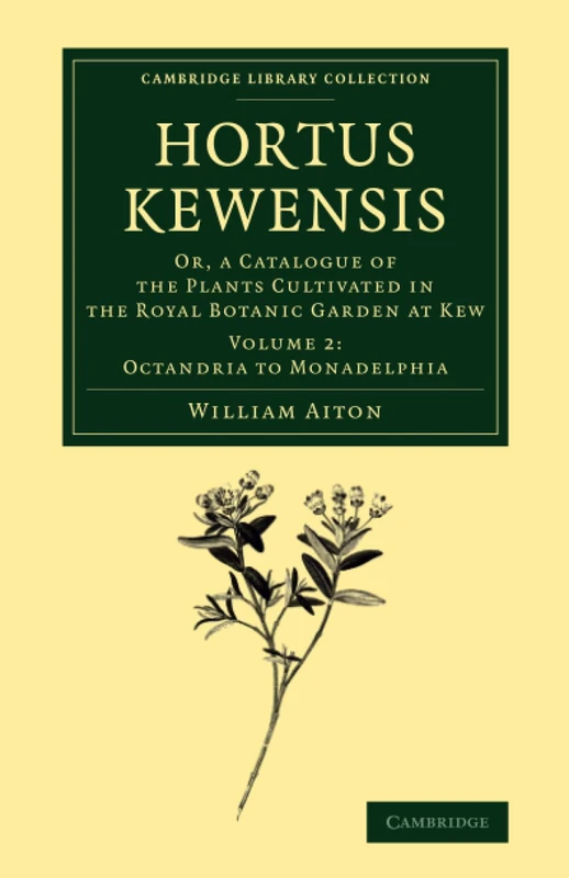 Hortus Kewensis: Or, a Catalogue of the Plants Cultivated in the Royal Botanic Garden at Kew: Volume 2 (Cambridge Library Collection - Botany and Horticulture)