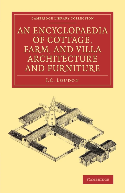 An Encyclopaedia of Cottage, Farm, and Villa Architecture and Furniture (Cambridge Library Collection - Art and Architecture)