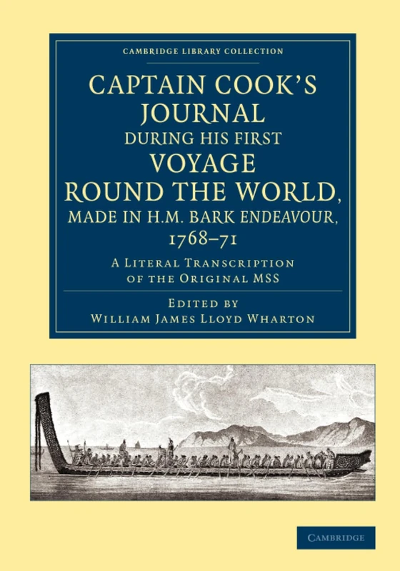 Captain Cook's Journal during his First Voyage round the World, made in H.M. Bark Endeavour, 1768–71: A Literal Transcription of the Original MSS (Cambridge Library Collection - Maritime Exploration)