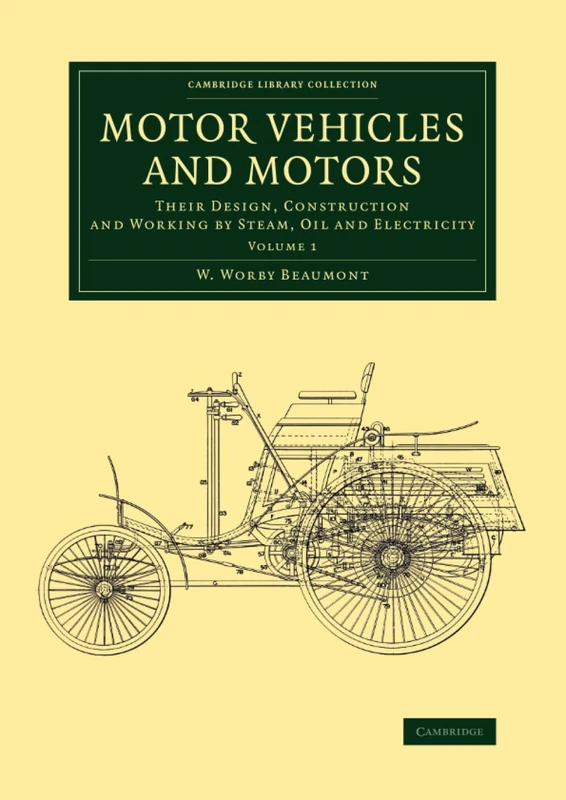Motor Vehicles and Motors: Their Design, Construction and Working by Steam, Oil and Electricity: Volume 1 (Cambridge Library Collection - Technology)