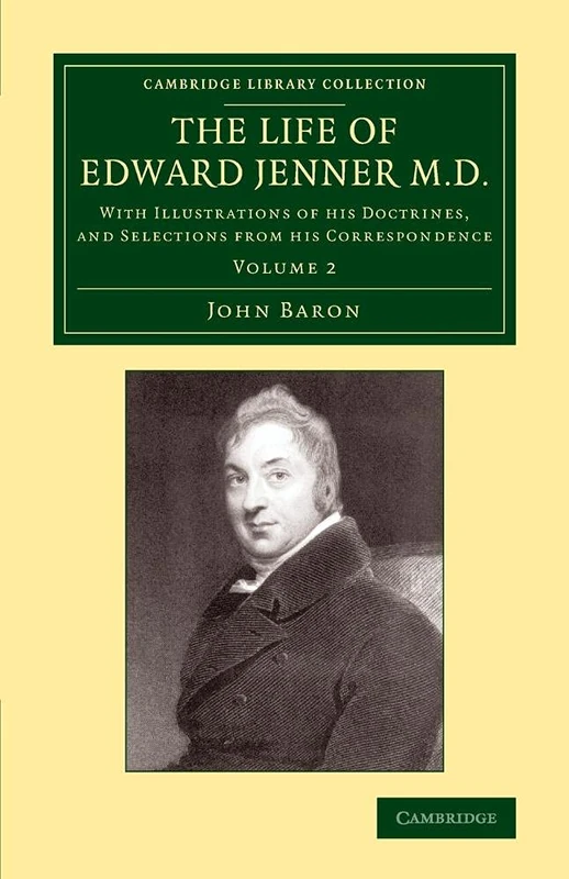 The Life of Edward Jenner M.D.: With Illustrations of his Doctrines, and Selections from his ... Library Collection - History of Medicine) (Volume 2)