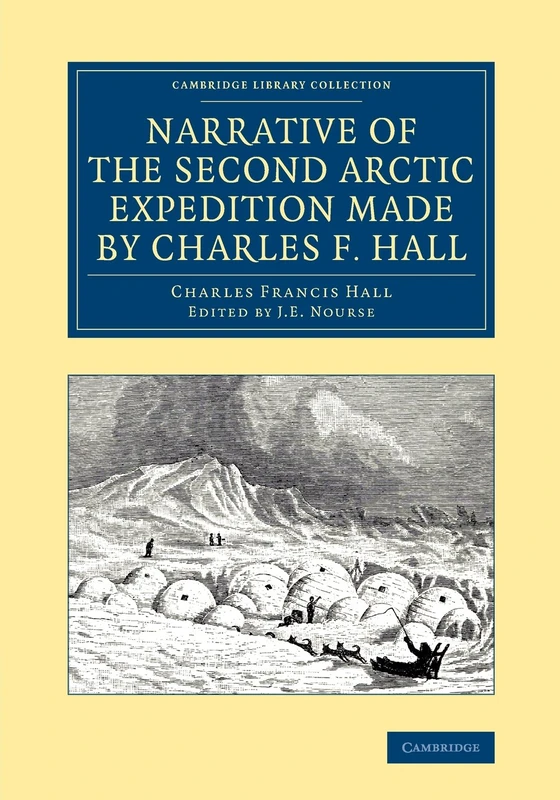 Narrative of the Second Arctic Expedition Made by Charles F. Hall: His Voyage to Repulse Bay, Sledge Journeys to the Straits of Fury and Hecla and to ... Library Collection - Polar Exploration)