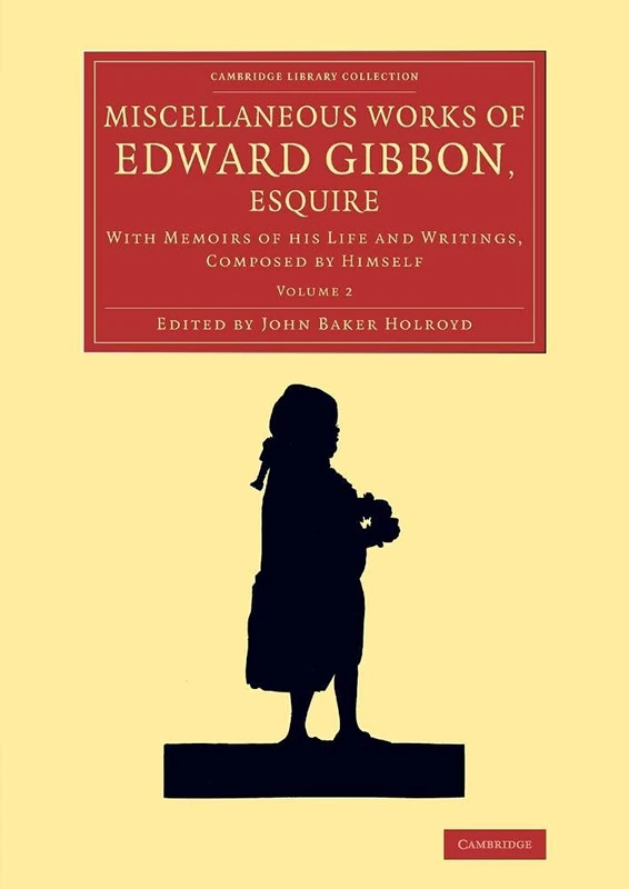 Miscellaneous Works of Edward Gibbon, Esquire: With Memoirs of his Life and Writings, Composed by Himself: Volume 2 (Cambridge Library Collection - Literary Studies)