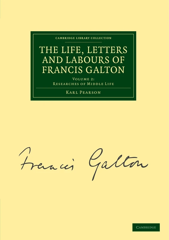 The Life, Letters and Labours of Francis Galton: Volume 2: Researches of Middle Life (Cambridge Library Collection - Darwin, Evolution and Genetics)