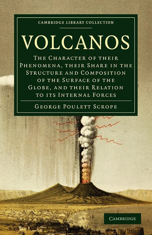 Volcanos: The Character Of Their Phenomena, Their Share In The Structure And Composition Of The Surface Of The Globe, And Their Relation To Its . . . ... Library Collection - Earth Science)