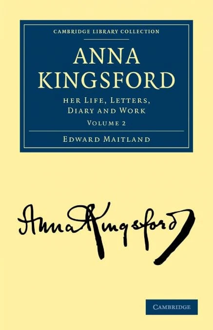 Anna Kingsford, Volume 2: Her Life, Letters, Diary and Work (Cambridge Library Collection - Spiritualism and Esoteric Knowledge)
