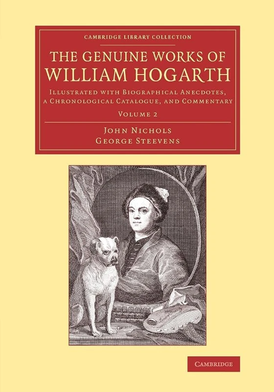 The Genuine Works of William Hogarth: Illustrated With Biographical Anecdotes, A Chronological Catalogue, And Commentary: Volume 2 (Cambridge Library Collection - Art and Architecture)