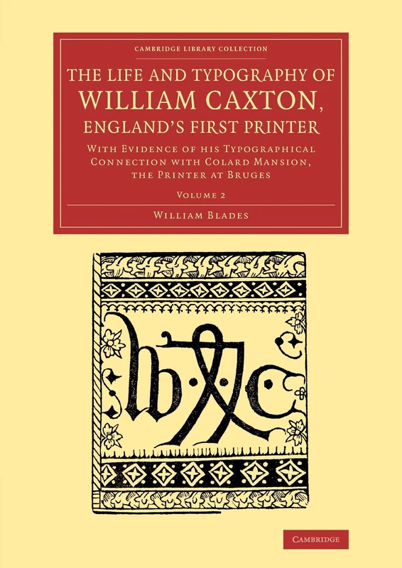The Life and Typography of William Caxton, England's First Printer: With Evidence of his Typographical Connection with Colard Mansion, the Printer at ... of Printing, Publishing and Libraries)