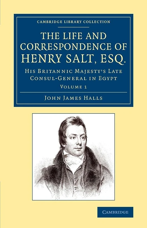 The Life and Correspondence of Henry Salt, Esq.: His Britannic Majesty's Late Consul General In Egypt: 1 (Cambridge Library Collection - African Studies)