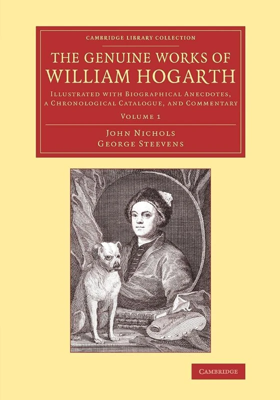 The Genuine Works of William Hogarth: Illustrated With Biographical Anecdotes, A Chronological Catalogue, And Commentary: Volume 1 (Cambridge Library Collection - Art and Architecture)
