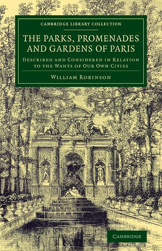 The Parks, Promenades and Gardens of Paris: Described and Considered in Relation to the Wants of our Own Cities (Cambridge Library Collection - Botany and Horticulture)