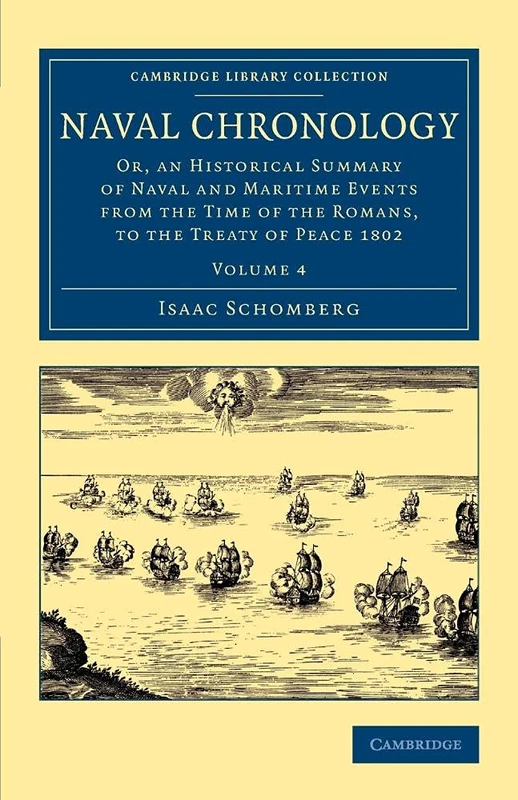 Naval Chronology: Volume 4: Or, an Historical Summary of Naval and Maritime Events from the Time of the Romans, to the Treaty of Peace 1802 (Cambridge Library Collection - Naval and Military History)
