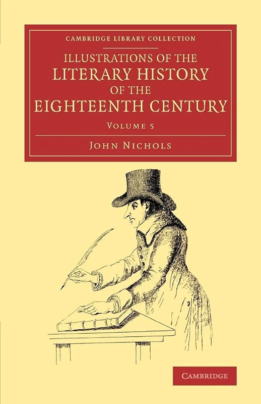 Illustrations of the Literary History of the Eighteenth Century: Consisting of Authentic Memoirs and Original Letters of Eminent Persons, and Intended ... Library Collection - Literary Studies)