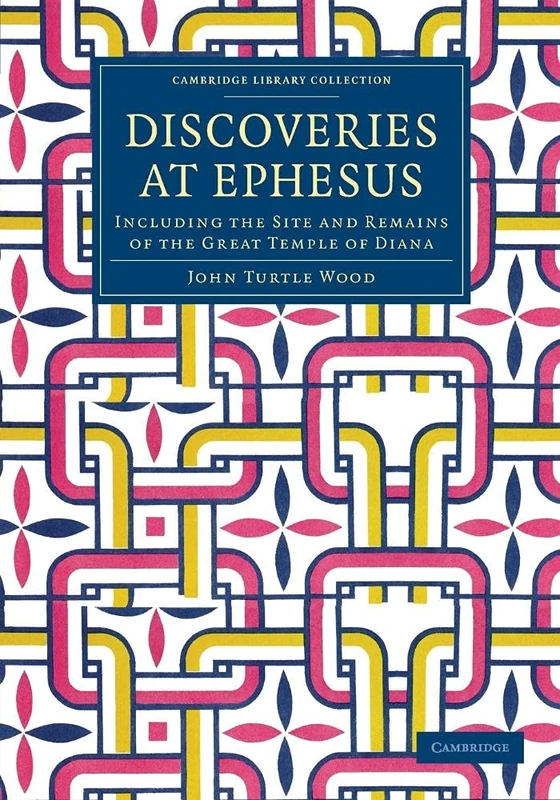 Discoveries at Ephesus: Including the Site and Remains of the Great Temple of Diana (Cambridge Library Collection - Archaeology)