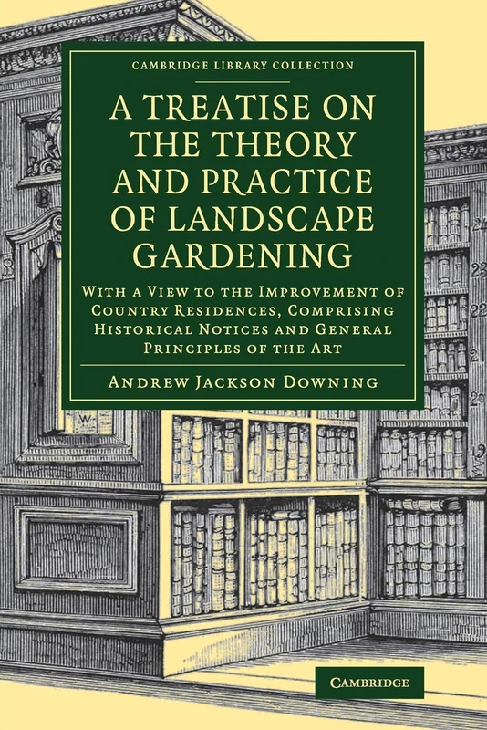 A Treatise on the Theory and Practice of Landscape Gardening: With a View to the Improvement of Country Residences, Comprising Historical Notices and ... Library Collection - Botany and Horticulture)