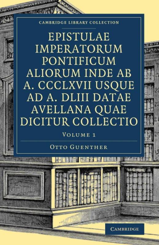 Epistulae imperatorum pontificum aliorum inde ab a. CCCLXVII usque ad a. DLIII datae Avellana quae dicitur: Volume 1 (Cambridge Library Collection - Medieval History)
