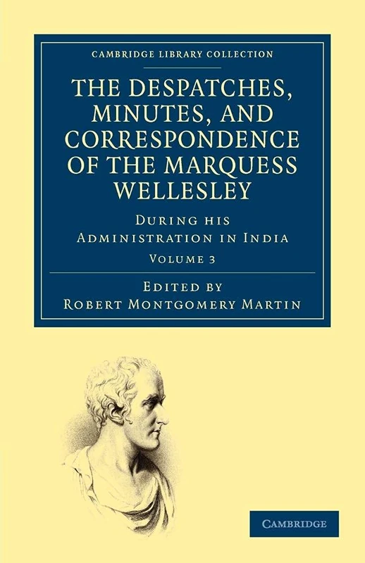The Despatches, Minutes, and Correspondence of the Marquess Wellesley, K. G., during his Administration in India: Volume 3 (Cambridge Library Collection - South Asian History)