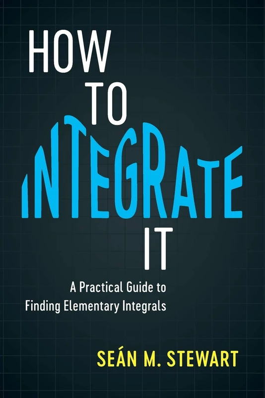 How to Integrate It: A Practical Guide to Finding Elementary Integrals