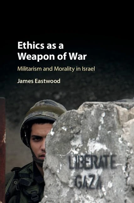 Ethics as a Weapon of War: Militarism and Morality in Israel