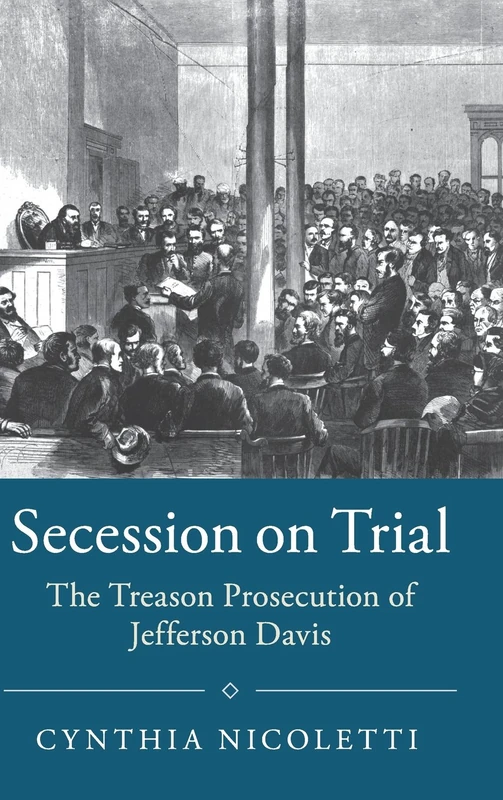 Secession on Trial: The Treason Prosecution of Jefferson Davis (Studies in Legal History)