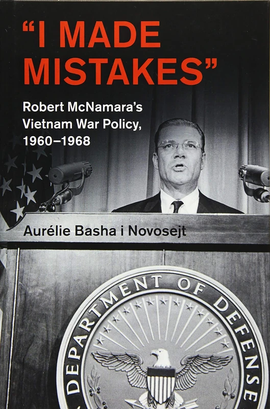 ‘I Made Mistakes’: Robert McNamara's Vietnam War Policy, 1960–1968 (Cambridge Studies in US Foreign Relations)