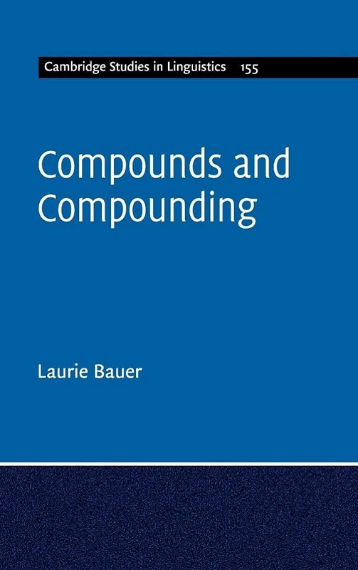 Compounds and Compounding: 155 (Cambridge Studies in Linguistics, Series Number 155)