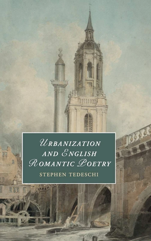 Urbanization and English Romantic Poetry: 117 (Cambridge Studies in Romanticism, Series Number 117)