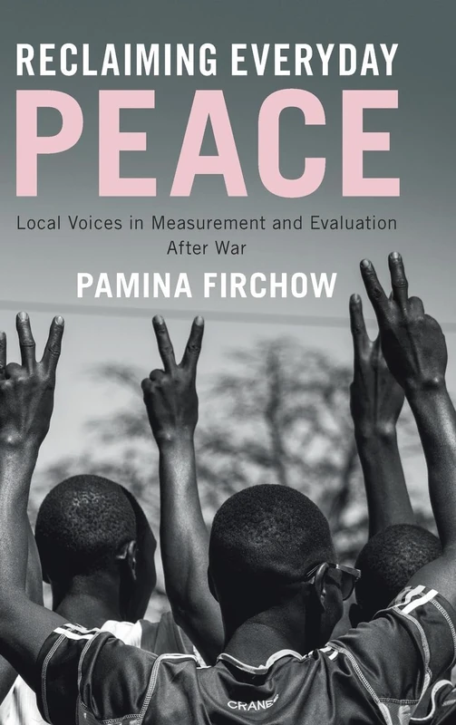 Reclaiming Everyday Peace: Local Voices in Measurement and Evaluation After War