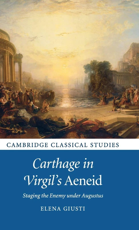 Carthage in Virgil's Aeneid: Staging the Enemy under Augustus (Cambridge Classical Studies)