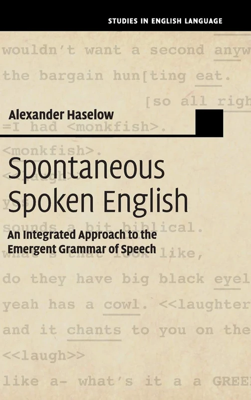 Spontaneous Spoken English: An Integrated Approach to the Emergent Grammar of Speech (Studies in English Language)
