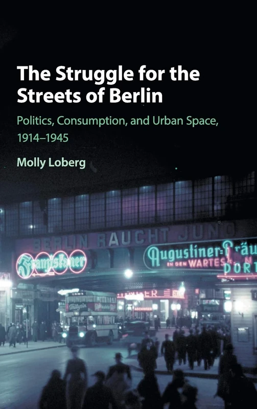 The Struggle for the Streets of Berlin: Politics, Consumption, and Urban Space, 1914–1945