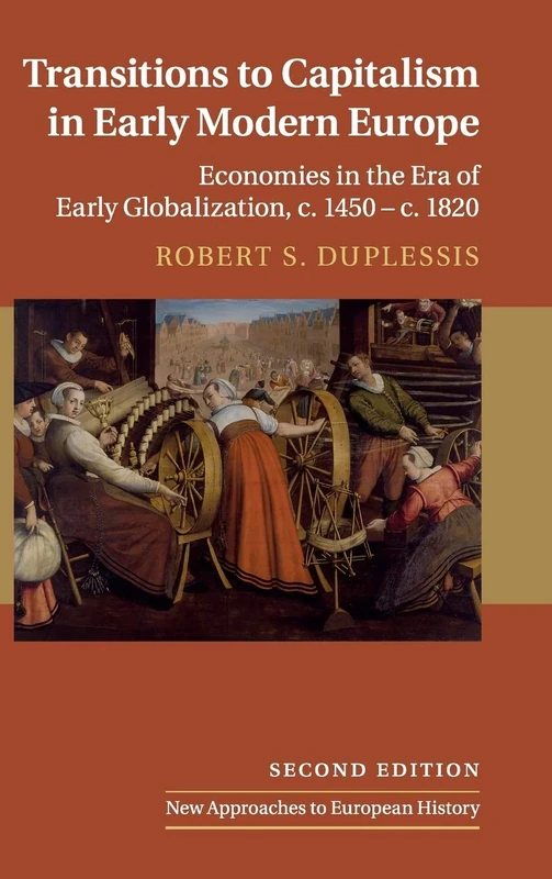 Transitions to Capitalism in Early Modern Europe: Economies in the Era of Early Globalization, c. 1450 – c. 1820: 60 (New Approaches to European History, Series Number 60)