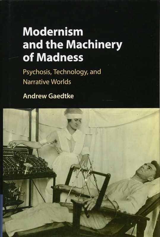 Modernism and the Machinery of Madness: Psychosis, Technology, and Narrative Worlds