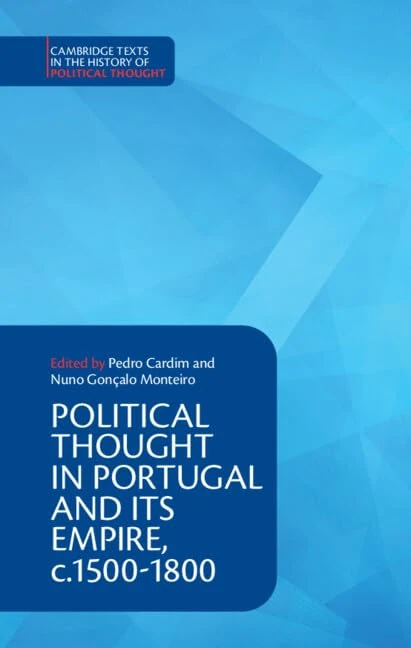 Political Thought in Portugal and its Empire, c.1500–1800: Volume 1 (Cambridge Texts in the History of Political Thought)