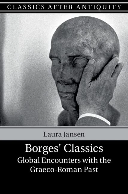 Borges' Classics: Global Encounters with the Graeco-Roman Past (Classics after Antiquity)