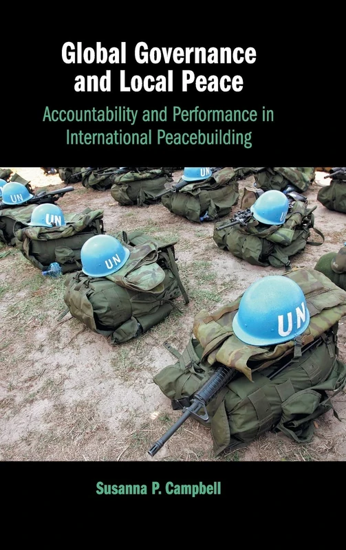 Global Governance and Local Peace: Accountability and Performance in International Peacebuilding