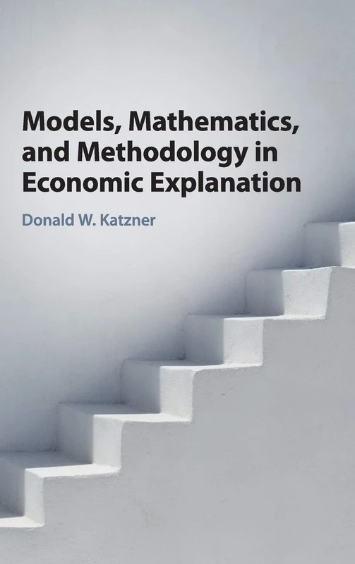 Models, Mathematics, and Methodology in Economic Explanation