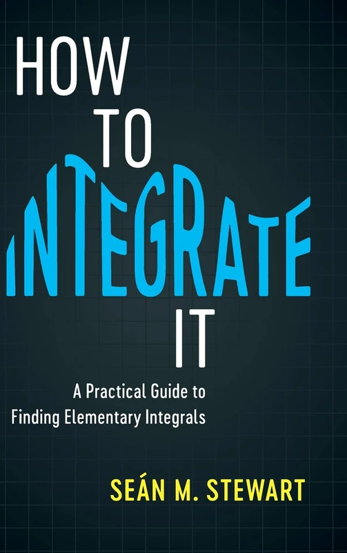 How to Integrate It: A Practical Guide to Finding Elementary Integrals