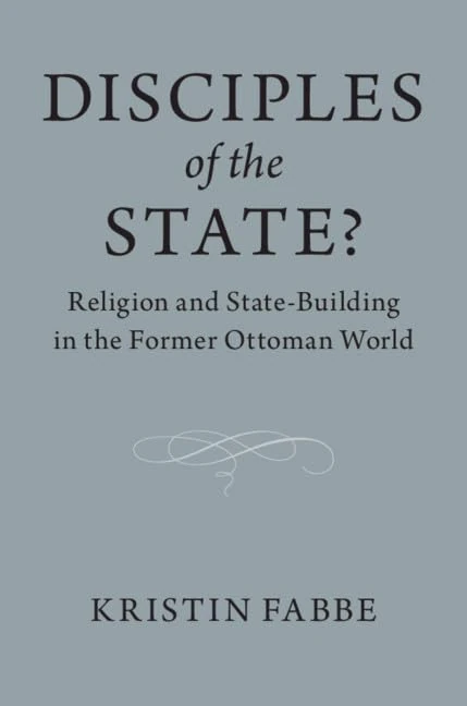 Disciples of the State?: Religion and State-Building in the Former Ottoman World