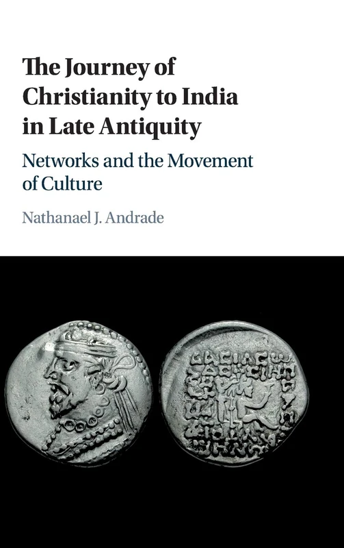The Journey of Christianity to India in Late Antiquity: Networks and the Movement of Culture